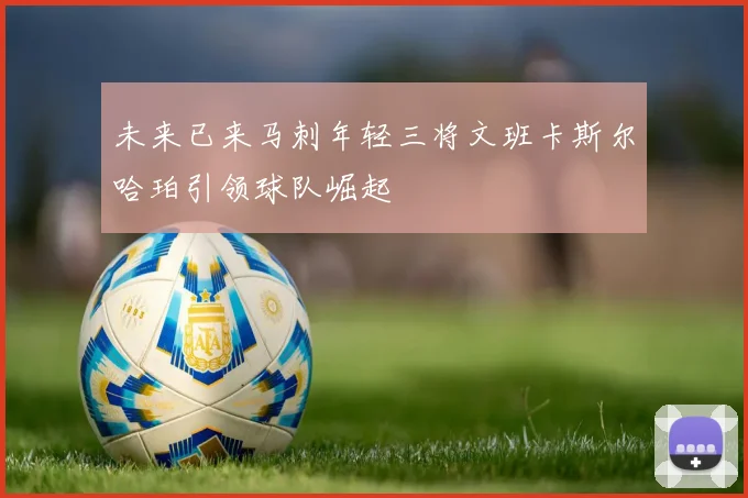 未来已来马刺年轻三将文班卡斯尔哈珀引领球队崛起