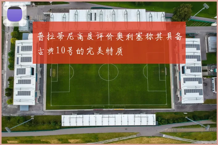普拉蒂尼高度评价奥利塞称其具备古典10号的完美特质
